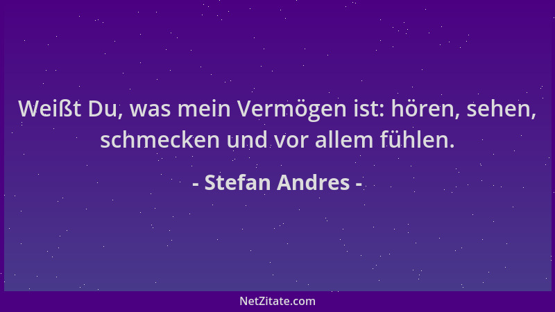 Stefan Andres - Weißt Du, was mein Vermögen ist: hören, sehen, schmecken und vor allem fühlen....