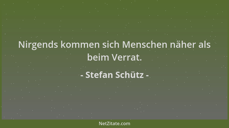 Stefan Schütz - Nirgends kommen sich Menschen näher als beim Verrat....