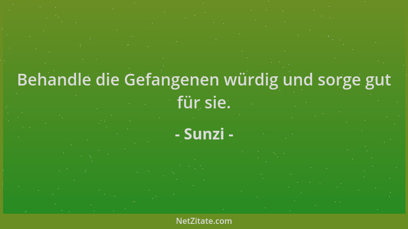 Sunzi - Behandle die Gefangenen würdig und sorge gut für sie....
