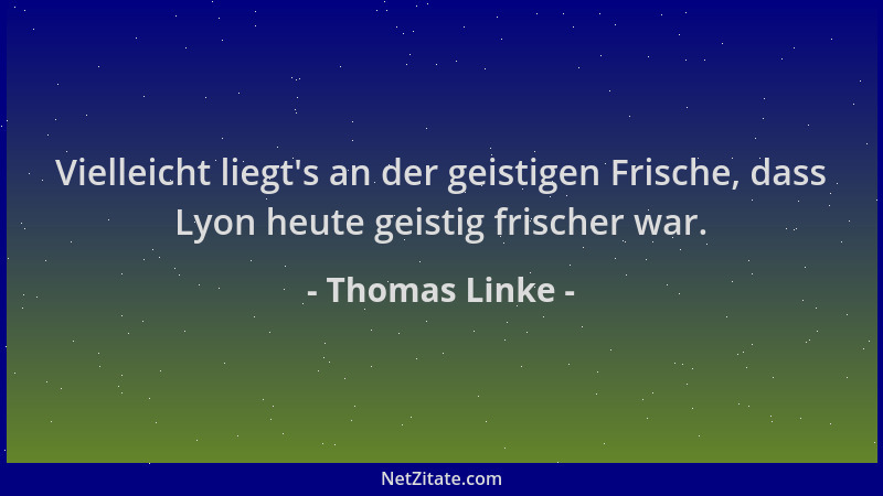 Thomas Linke - Vielleicht liegt 's an der geistigen Frische, dass Lyon heute geistig frischer war....