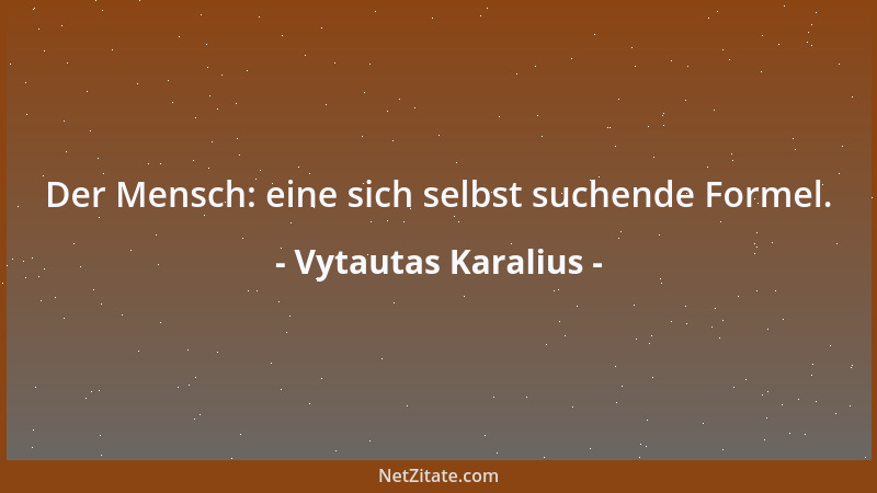 Vytautas Karalius - Der Mensch: eine sich selbst suchende Formel....