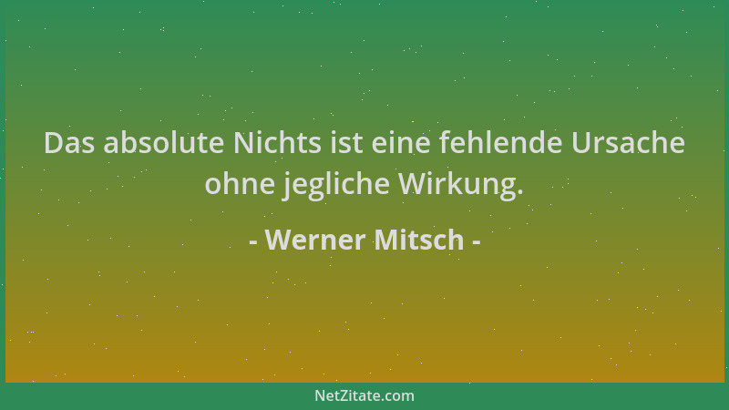 Werner Mitsch - Das absolute Nichts ist eine fehlende Ursache ohne jegliche Wirkung....