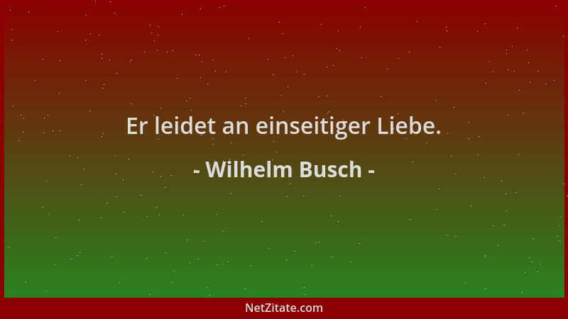 Wilhelm Busch - Er leidet an einseitiger Liebe....