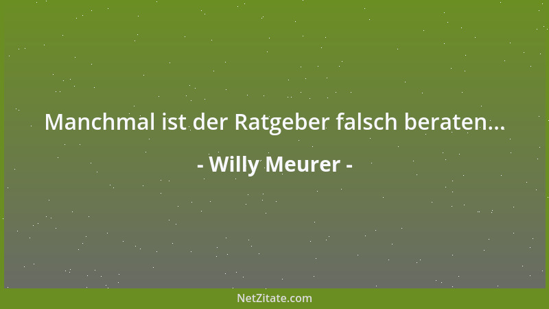 Willy Meurer - Manchmal ist der Ratgeber falsch beraten......