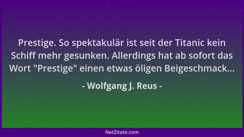 Wolfgang J. Reus - Prestige. So spektakulär ist seit der Titanic kein Schiff mehr gesunken. Allerdings hat ab sofort das Wo...