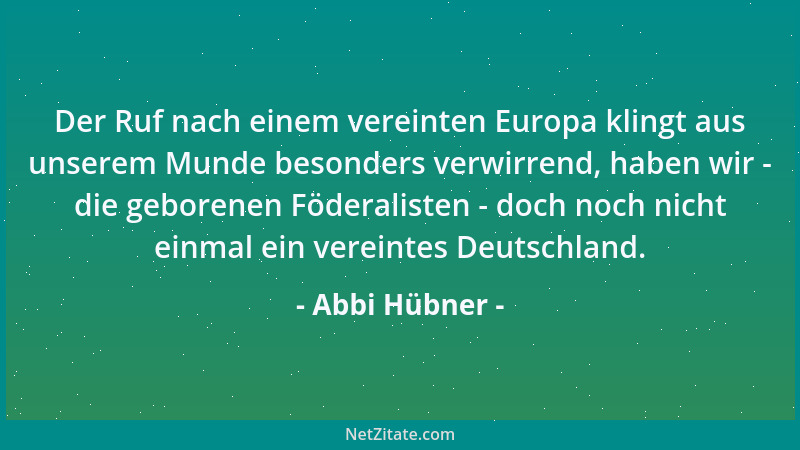 Abbi Hübner - Der Ruf nach einem vereinten Europa klingt aus unserem Munde besonders verwirrend, haben wir - die geborenen...