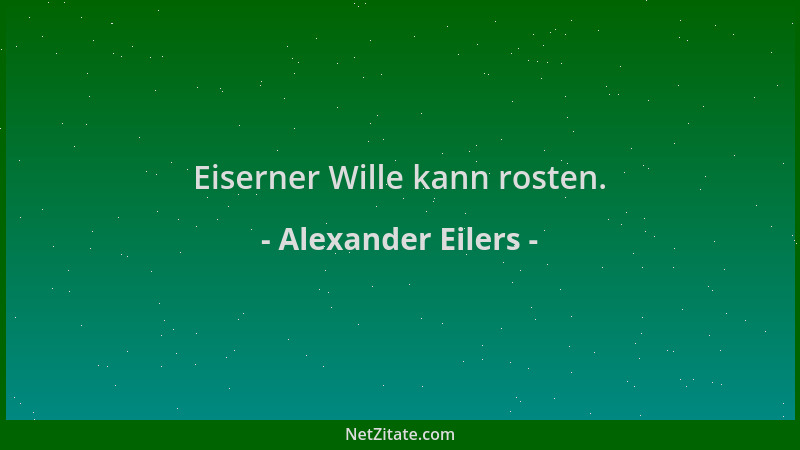 Alexander Eilers - Eiserner Wille kann rosten....