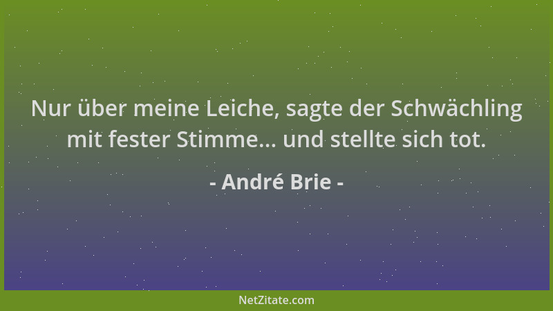 André Brie - Nur über meine Leiche, sagte der Schwächling mit fester Stimme... und stellte sich tot....