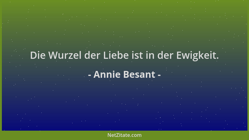 Annie Besant - Die Wurzel der Liebe ist in der Ewigkeit....