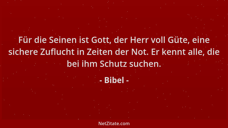 Bibel - Für die Seinen ist Gott, der Herr voll Güte, eine sichere Zuflucht in Zeiten der Not. Er kennt alle, die bei ihm Sc...