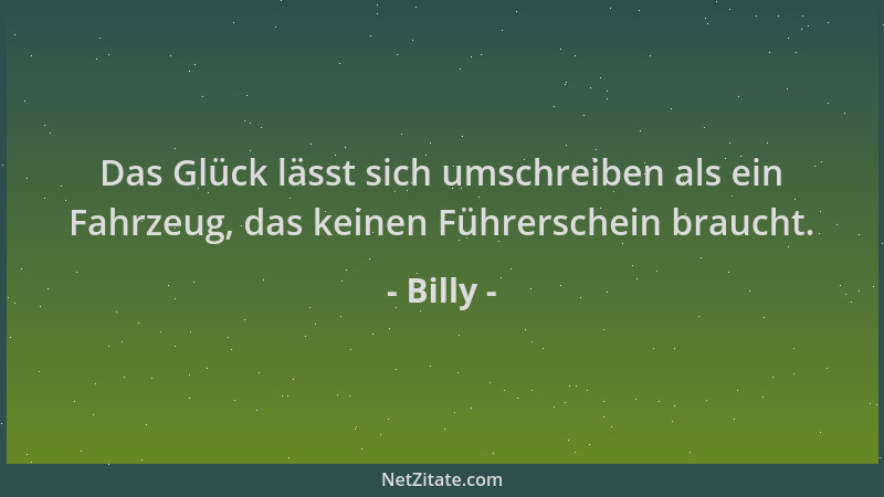 Billy - Das Glück lässt sich umschreiben als ein Fahrzeug, das keinen Führerschein braucht....