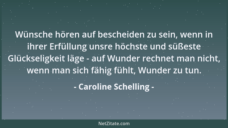 Caroline Schelling - Wir wären elend, wen nicht aus Kleinigkeiten unsere Glückseligkeit zusammengesetzt wäre, deren Summe e...