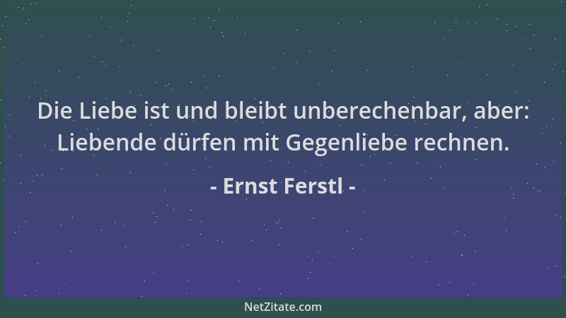 Ernst Ferstl - Die Liebe ist und bleibt unberechenbar, aber: Liebende dürfen mit Gegenliebe rechnen....