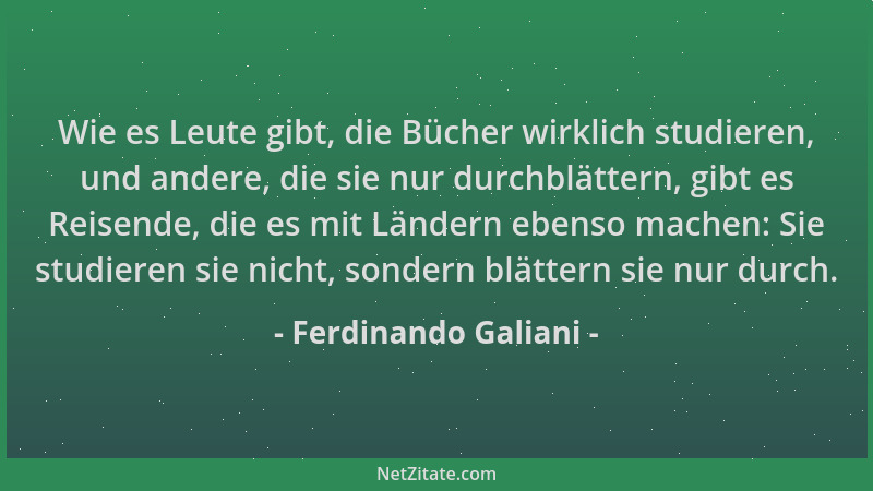 Ferdinando Galiani - Wie es Leute gibt, die Bücher wirklich studieren, und andere, die sie nur durchblättern, gibt es Reise...