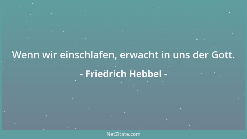 Friedrich Hebbel - Wenn wir einschlafen, erwacht in uns der Gott....