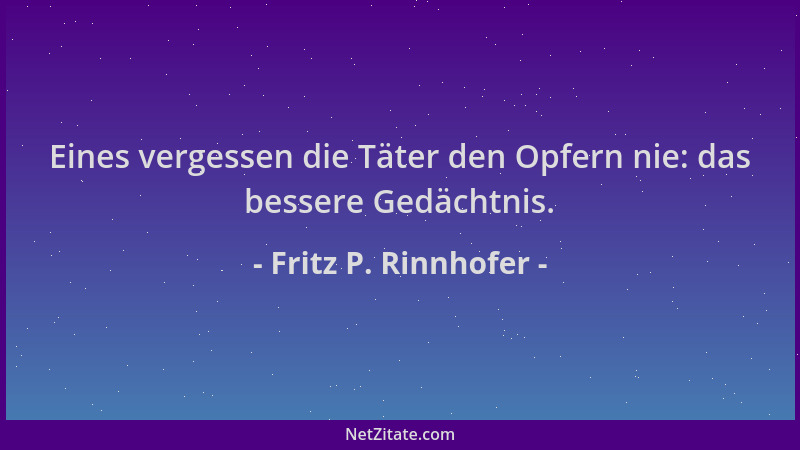 Fritz P. Rinnhofer - Eines vergessen die Täter den Opfern nie: das bessere Gedächtnis....