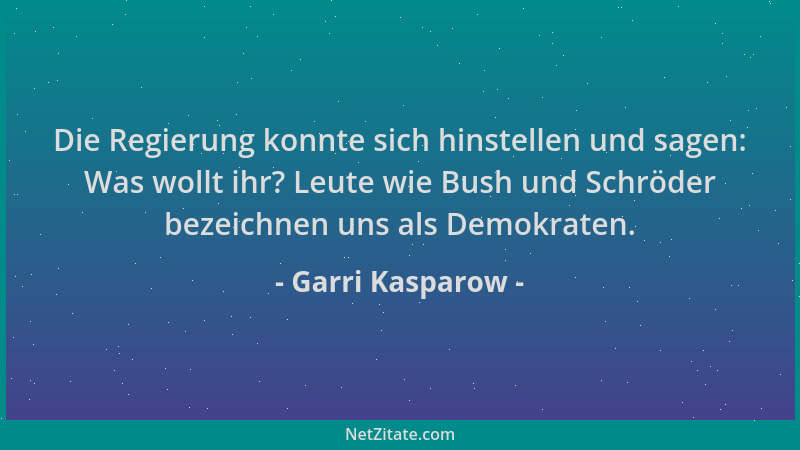 Garri Kasparow - Die Regierung konnte sich hinstellen und sagen: Was wollt ihr? Leute wie Bush und Schröder bezeichnen uns...