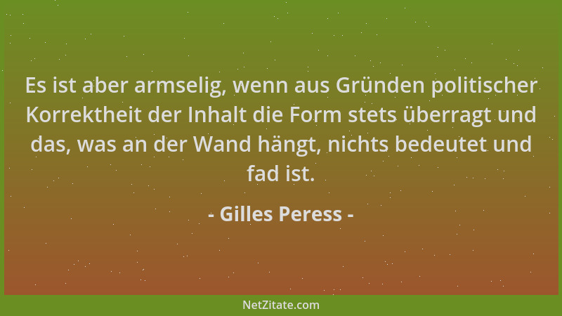Gilles Peress - Es ist aber armselig, wenn aus Gründen politischer Korrektheit der Inhalt die Form stets überragt und das,...