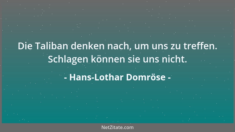 Hans-Lothar Domröse - Die Taliban denken nach, um uns zu treffen. Schlagen können sie uns nicht....