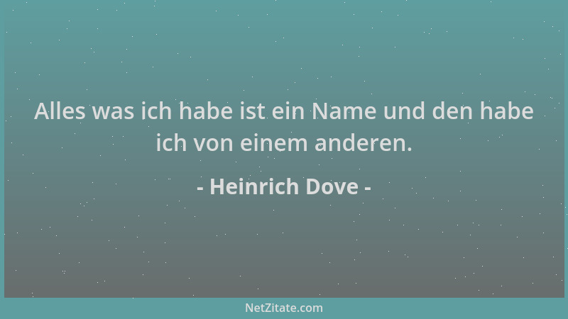 Heinrich Dove - Alles was ich habe ist ein Name und den habe ich von einem anderen....