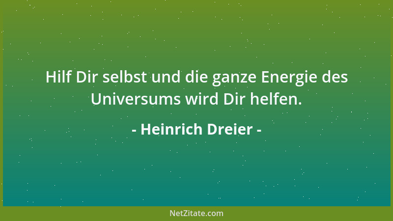 Heinrich Dreier - Hilf Dir selbst und die ganze Energie des Universums wird Dir helfen....