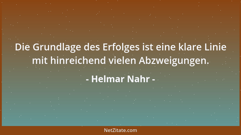 Helmar Nahr - Die Grundlage des Erfolges ist eine klare Linie mit hinreichend vielen Abzweigungen....