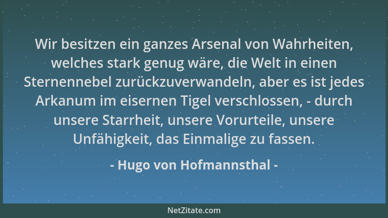 Hugo von Hofmannsthal - Wir besitzen ein ganzes Arsenal von Wahrheiten, welches stark genug wäre, die Welt in einen Sternen...
