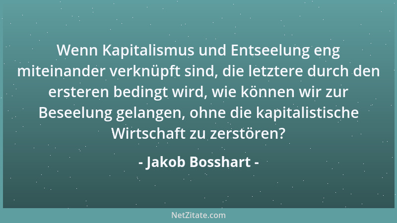 Jakob Bosshart - Wenn Kapitalismus und Entseelung eng miteinander verknüpft sind, die letztere durch den ersteren bedingt w...