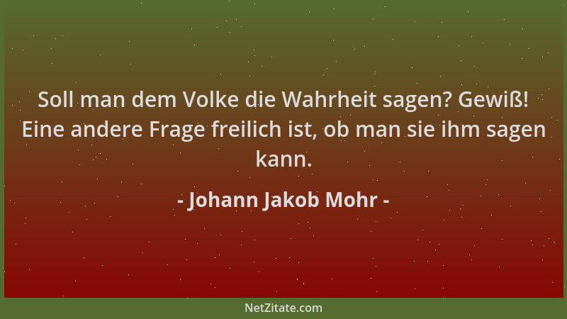 Johann Jakob Mohr - Soll man dem Volke die Wahrheit sagen? Gewiß! Eine andere Frage freilich ist, ob man sie ihm sagen kann...