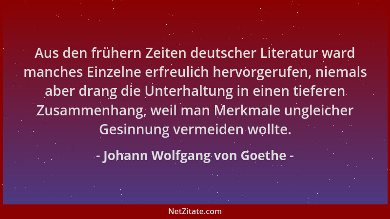 Johann Wolfgang von Goethe - Aus den frühern Zeiten deutscher Literatur ward manches Einzelne erfreulich hervorgerufen, nie...