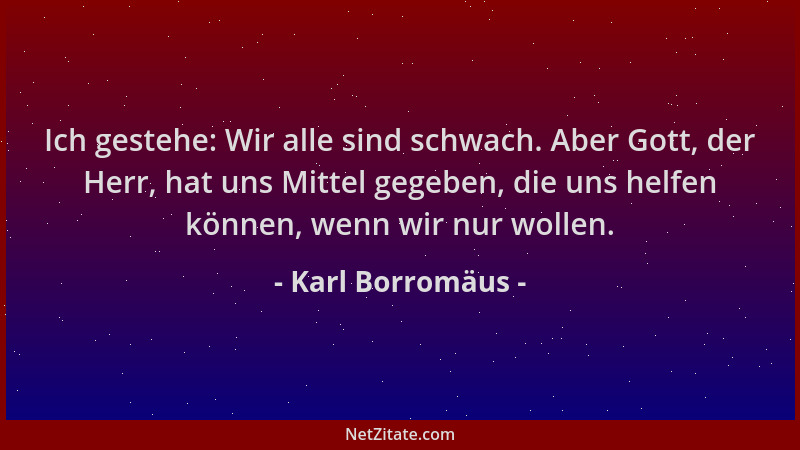 Karl Borromäus - Ich gestehe: Wir alle sind schwach. Aber Gott, der Herr, hat uns Mittel gegeben, die uns helfen können, we...