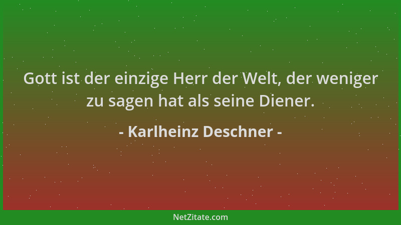 Karlheinz Deschner - Gott ist der einzige Herr der Welt, der weniger zu sagen hat als seine Diener....