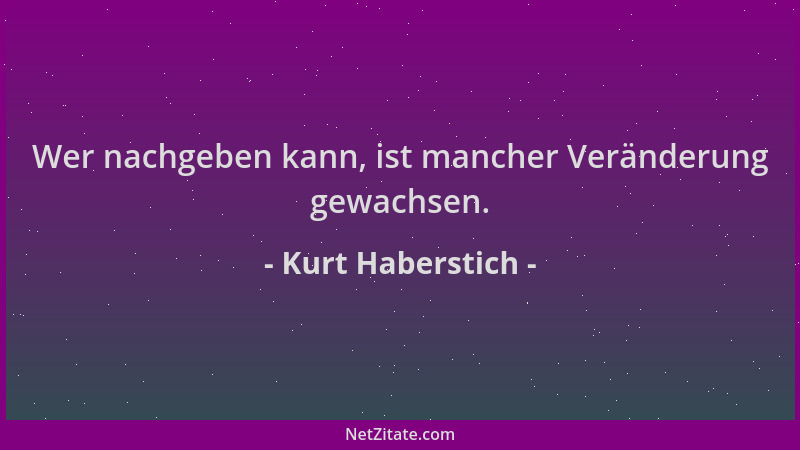Kurt Haberstich - Wer nachgeben kann, ist mancher Veränderung gewachsen....