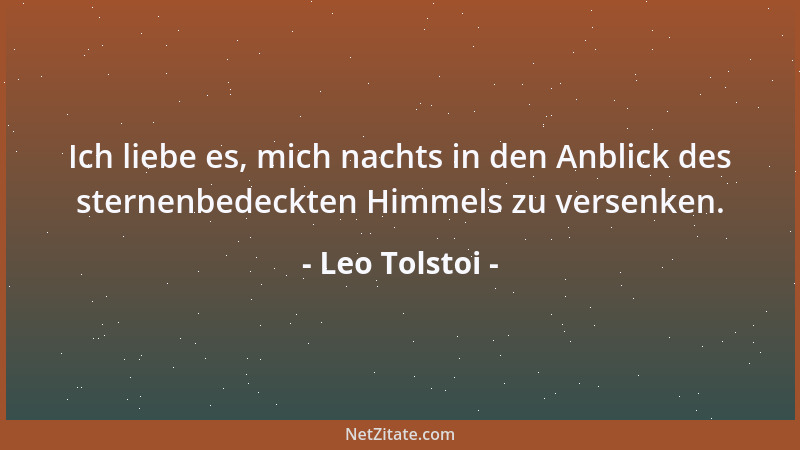 Leo Tolstoi - Ich liebe es, mich nachts in den Anblick des sternenbedeckten Himmels zu versenken....
