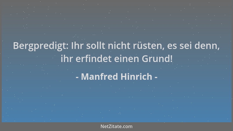 Manfred Hinrich - Bergpredigt: Ihr sollt nicht rüsten, es sei denn, ihr erfindet einen Grund!...