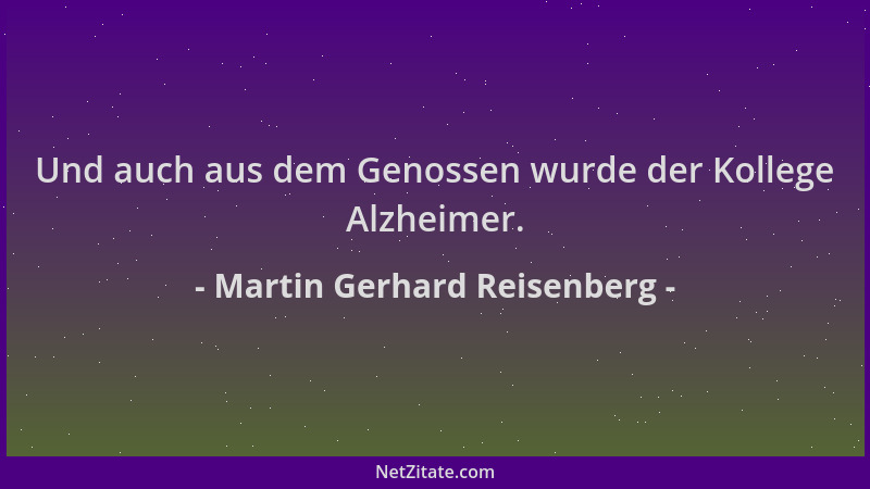 Martin Gerhard Reisenberg - Und auch aus dem Genossen wurde der Kollege Alzheimer....
