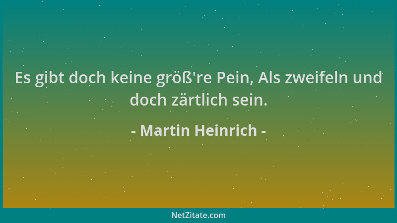 Martin Heinrich - Es gibt doch keine größ 're Pein, Als zweifeln und doch zärtlich sein....