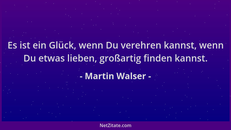 Martin Walser - Es ist ein Glück, wenn Du verehren kannst, wenn Du etwas lieben, großartig finden kannst....