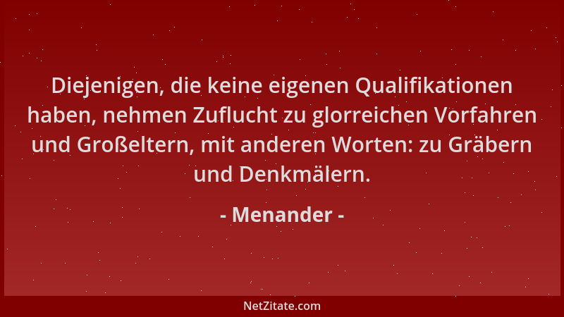 Menander - Diejenigen, die keine eigenen Qualifikationen haben, nehmen Zuflucht zu glorreichen Vorfahren und Großeltern, mi...