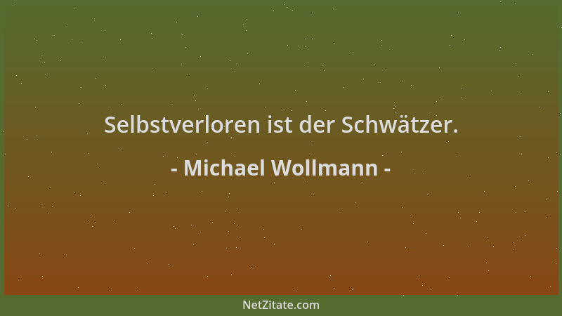 Michael Wollmann - Selbstverloren ist der Schwätzer....