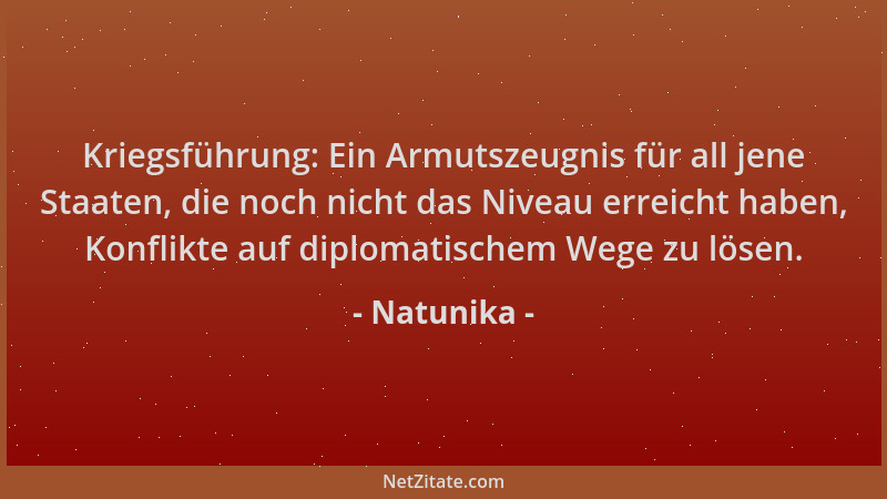 Natunika - Kriegsführung: Ein Armutszeugnis für all jene Staaten, die noch nicht das Niveau erreicht haben, Konflikte auf d...