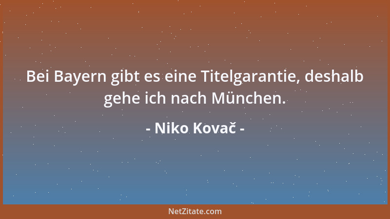 Niko Kovač - Bei Bayern gibt es eine Titelgarantie, deshalb gehe ich nach München....