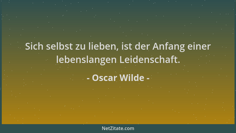 Oscar Wilde - Sich selbst zu lieben, ist der Anfang einer lebenslangen Leidenschaft....