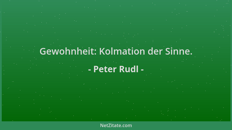 Peter Rudl - Gewohnheit: Kolmation der Sinne....