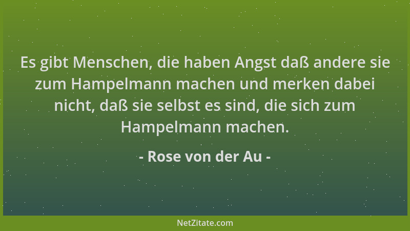 Rose von der Au - Es gibt Menschen, die haben Angst daß andere sie zum Hampelmann machen und merken dabei nicht, daß sie se...