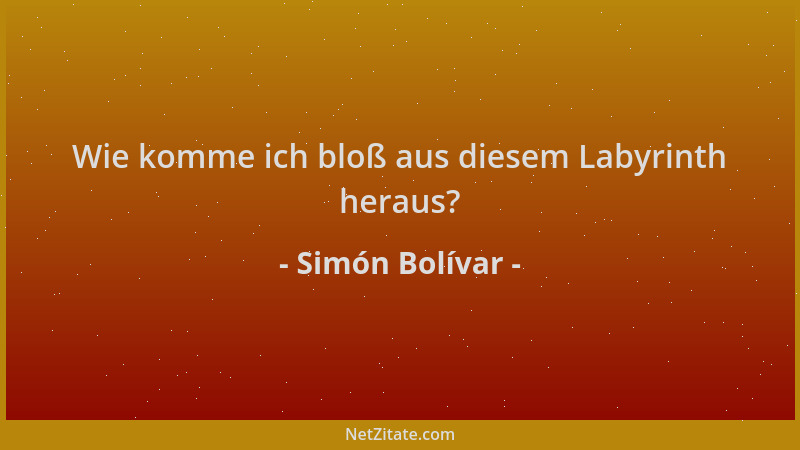 Simón Bolívar - Wie komme ich bloß aus diesem Labyrinth heraus?...