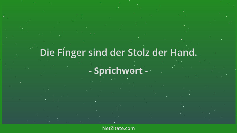 Sprichwort - Die Finger sind der Stolz der Hand....