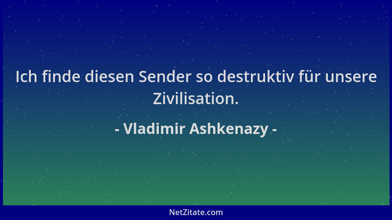 Vladimir Ashkenazy - Ich finde diesen Sender so destruktiv für unsere Zivilisation....