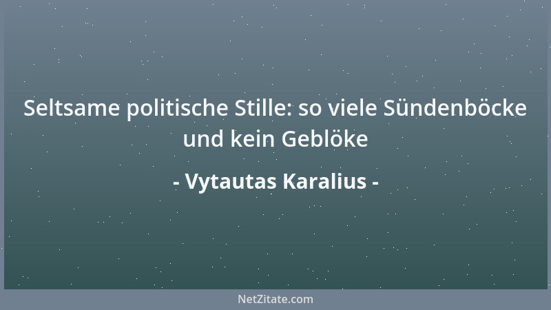 Vytautas Karalius - Seltsame politische Stille: so viele Sündenböcke und kein Geblöke...
