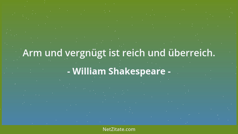 William Shakespeare - Arm und vergnügt ist reich und überreich....